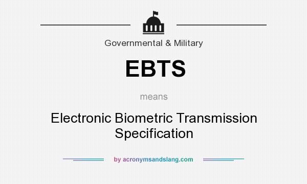What does EBTS mean? It stands for Electronic Biometric Transmission Specification