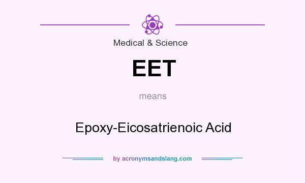 What does EET mean? It stands for Epoxy-Eicosatrienoic Acid