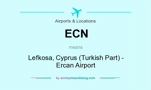 What does ECN mean? It stands for Lefkosa, Cyprus (Turkish Part) - Ercan Airport