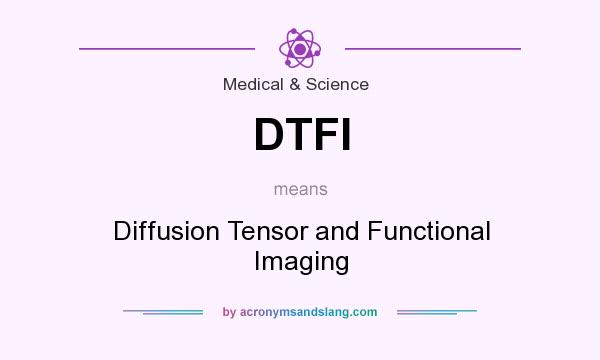 What does DTFI mean? It stands for Diffusion Tensor and Functional Imaging