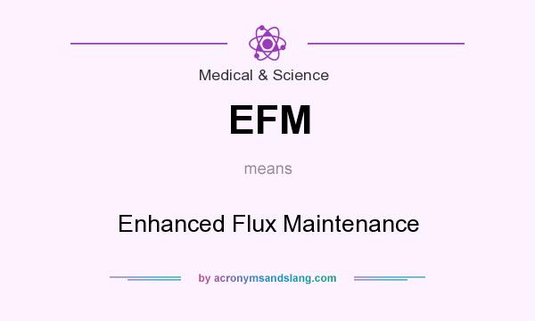 What does EFM mean? It stands for Enhanced Flux Maintenance