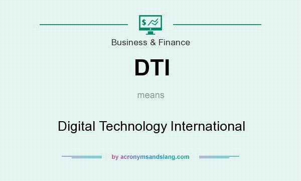 What does DTI mean? It stands for Digital Technology International