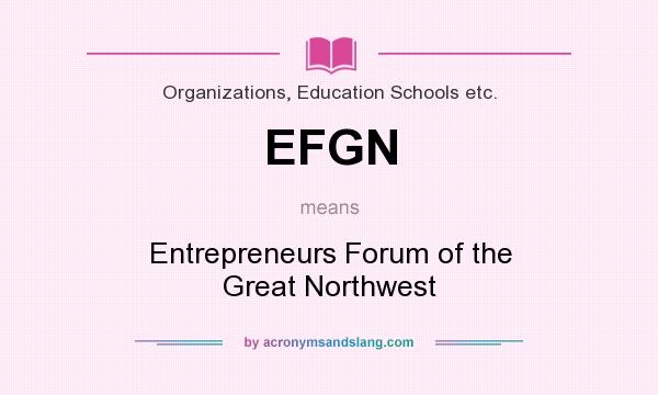 What does EFGN mean? It stands for Entrepreneurs Forum of the Great Northwest
