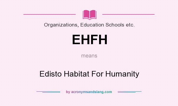 What does EHFH mean? It stands for Edisto Habitat For Humanity