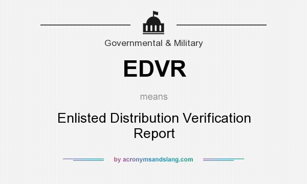 What does EDVR mean? It stands for Enlisted Distribution Verification Report