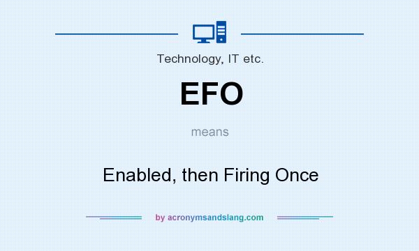 What does EFO mean? It stands for Enabled, then Firing Once