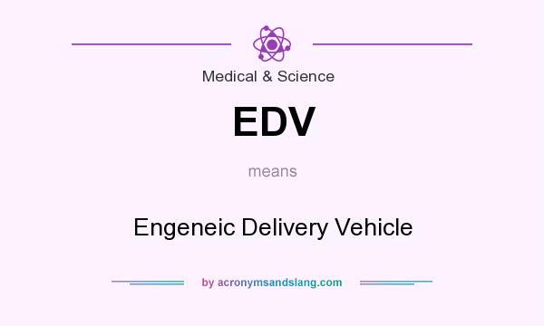 What does EDV mean? It stands for Engeneic Delivery Vehicle