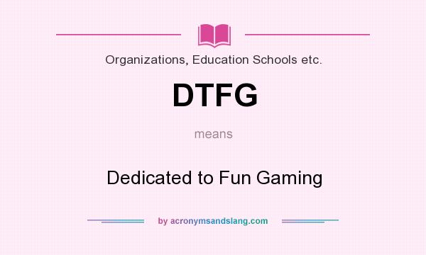 What does DTFG mean? It stands for Dedicated to Fun Gaming