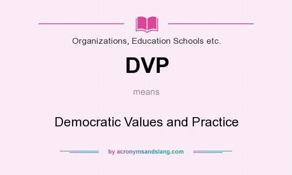 What does DVP mean? It stands for Democratic Values and Practice