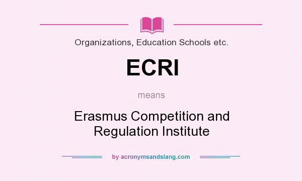 What does ECRI mean? It stands for Erasmus Competition and Regulation Institute