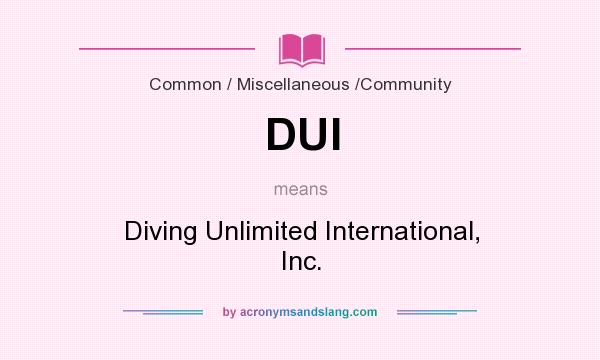 What does DUI mean? It stands for Diving Unlimited International, Inc.