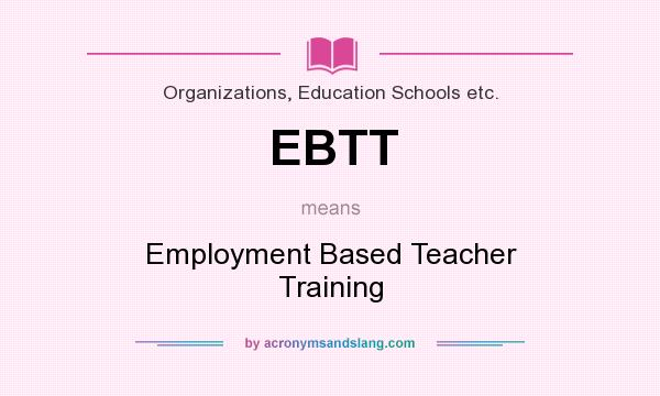 What does EBTT mean? It stands for Employment Based Teacher Training