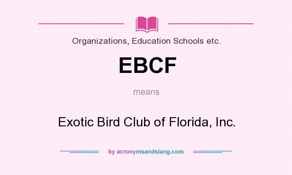 What does EBCF mean? It stands for Exotic Bird Club of Florida, Inc.