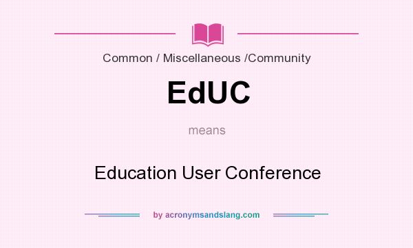 What does EdUC mean? It stands for Education User Conference