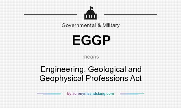 What does EGGP mean? It stands for Engineering, Geological and Geophysical Professions Act