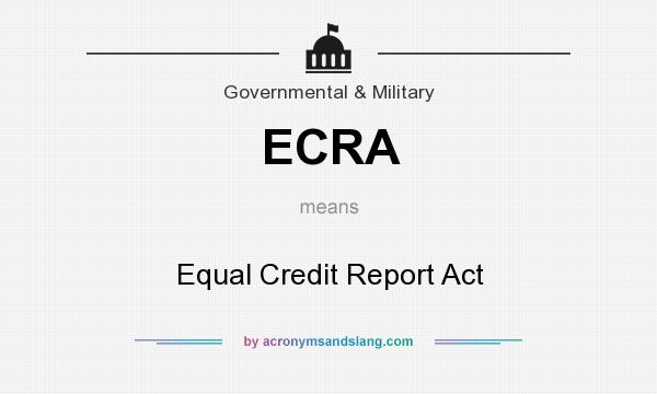 What does ECRA mean? It stands for Equal Credit Report Act