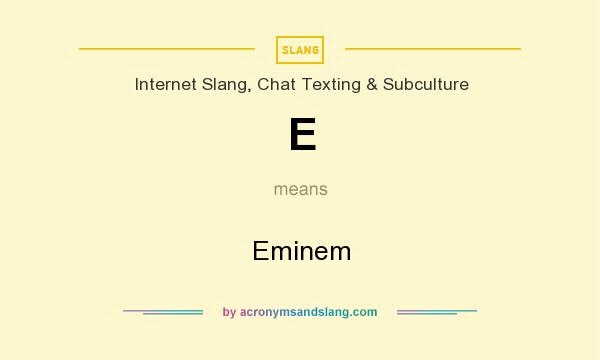 What does E mean? It stands for Eminem