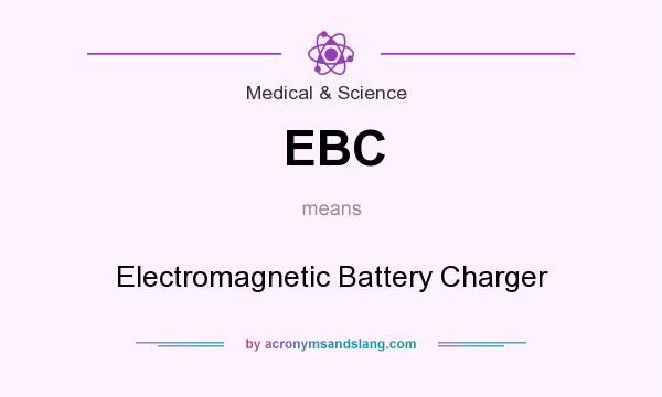 What does EBC mean? It stands for Electromagnetic Battery Charger