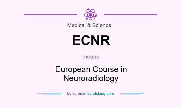What does ECNR mean? It stands for European Course in Neuroradiology
