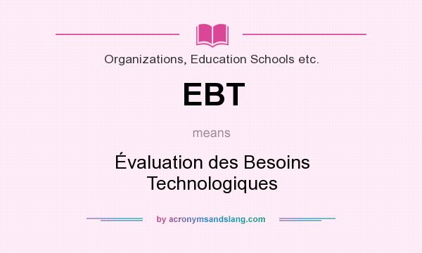What does EBT mean? It stands for Évaluation des Besoins Technologiques