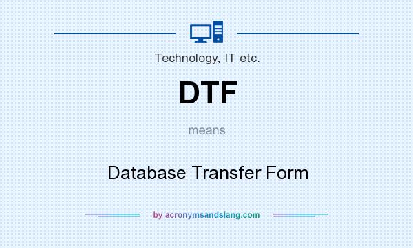 What does DTF mean? It stands for Database Transfer Form