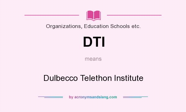 What does DTI mean? It stands for Dulbecco Telethon Institute