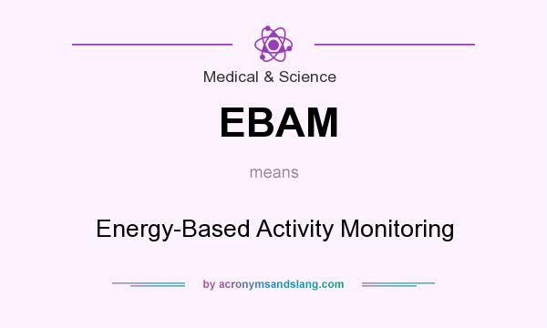 What does EBAM mean? It stands for Energy-Based Activity Monitoring
