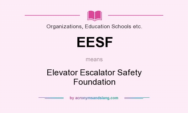 What does EESF mean? It stands for Elevator Escalator Safety Foundation