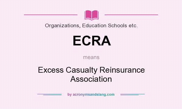 What does ECRA mean? It stands for Excess Casualty Reinsurance Association