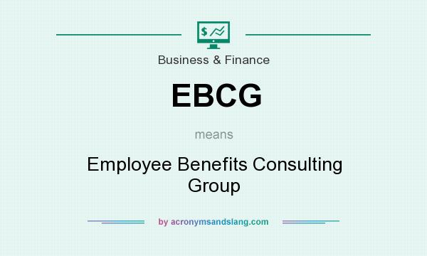 What does EBCG mean? It stands for Employee Benefits Consulting Group