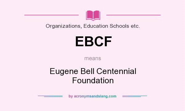 What does EBCF mean? It stands for Eugene Bell Centennial Foundation