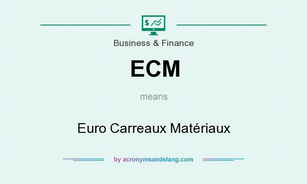 What does ECM mean? It stands for Euro Carreaux Matériaux