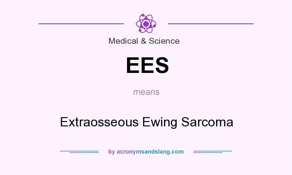 What does EES mean? It stands for Extraosseous Ewing Sarcoma