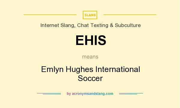 What does EHIS mean? It stands for Emlyn Hughes International Soccer