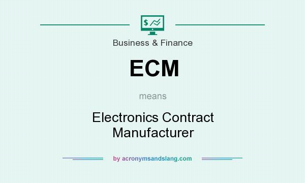 What does ECM mean? It stands for Electronics Contract Manufacturer
