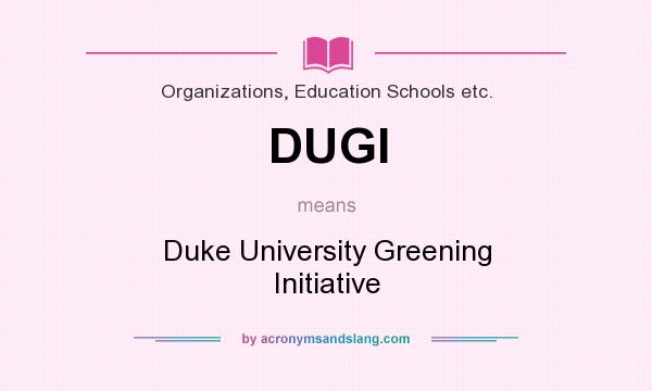What does DUGI mean? It stands for Duke University Greening Initiative