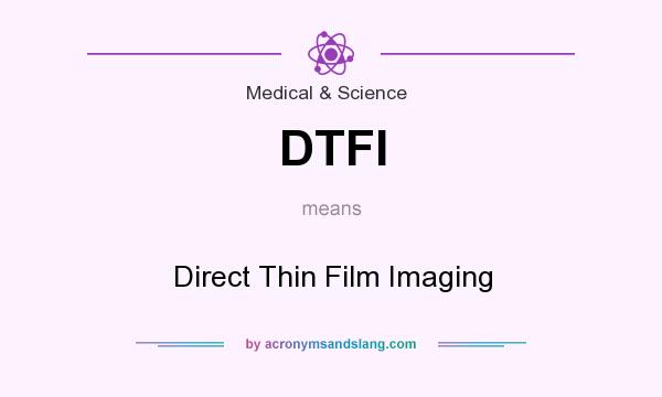 What does DTFI mean? It stands for Direct Thin Film Imaging
