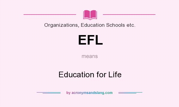 What does EFL mean? It stands for Education for Life