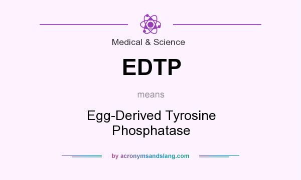 What does EDTP mean? It stands for Egg-Derived Tyrosine Phosphatase