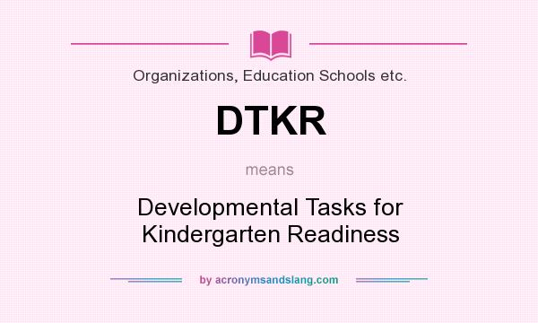 What does DTKR mean? It stands for Developmental Tasks for Kindergarten Readiness