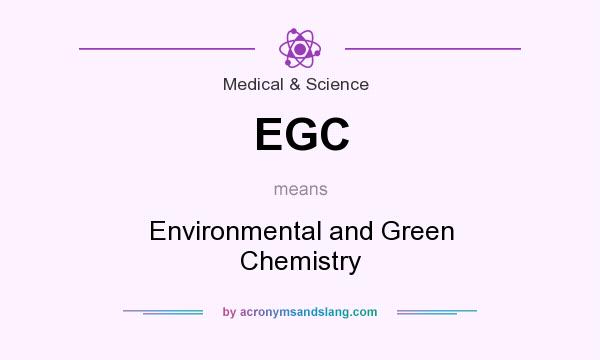 What does EGC mean? It stands for Environmental and Green Chemistry