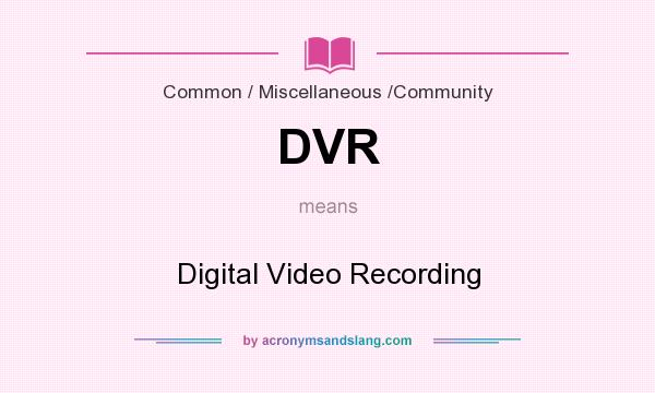 What does DVR mean? It stands for Digital Video Recording