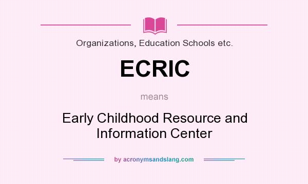 What does ECRIC mean? It stands for Early Childhood Resource and Information Center