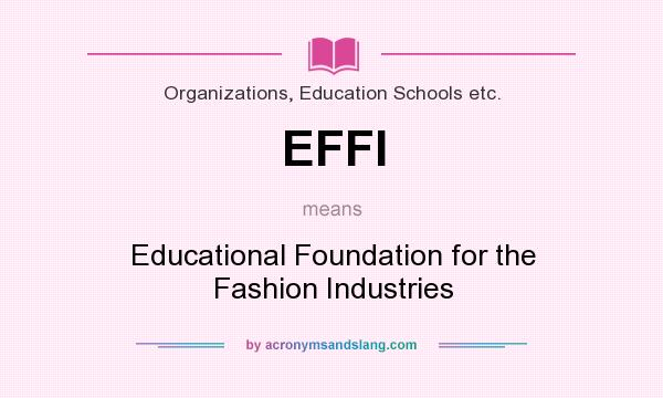 What does EFFI mean? It stands for Educational Foundation for the Fashion Industries