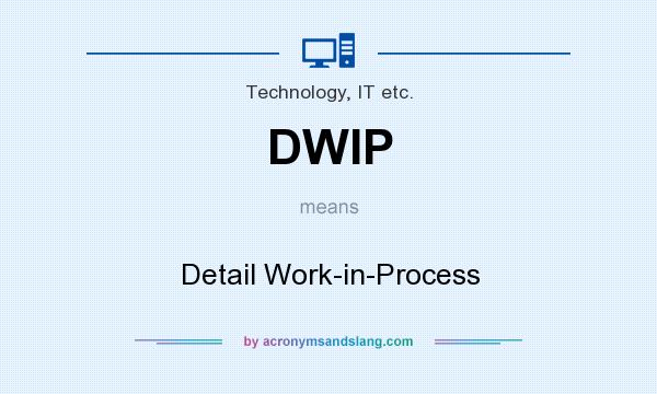 What does DWIP mean? It stands for Detail Work-in-Process