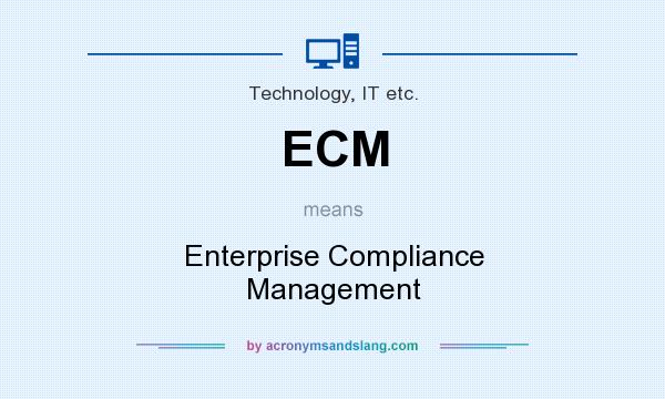 What does ECM mean? It stands for Enterprise Compliance Management