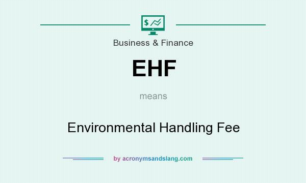 What does EHF mean? It stands for Environmental Handling Fee