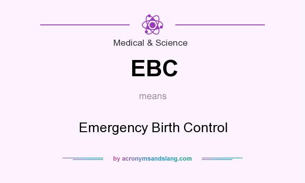 What does EBC mean? It stands for Emergency Birth Control