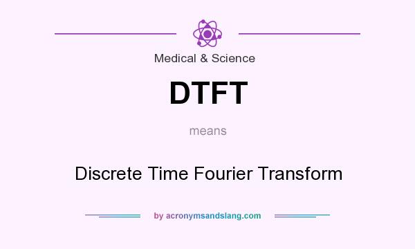 What does DTFT mean? It stands for Discrete Time Fourier Transform