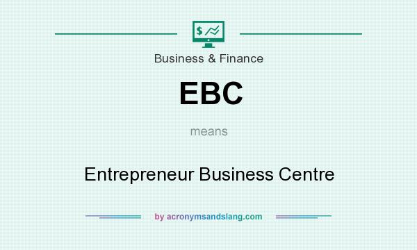 What does EBC mean? It stands for Entrepreneur Business Centre